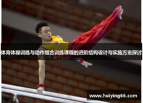 体育体操训练与动作组合训练课程的进阶结构设计与实施方案探讨